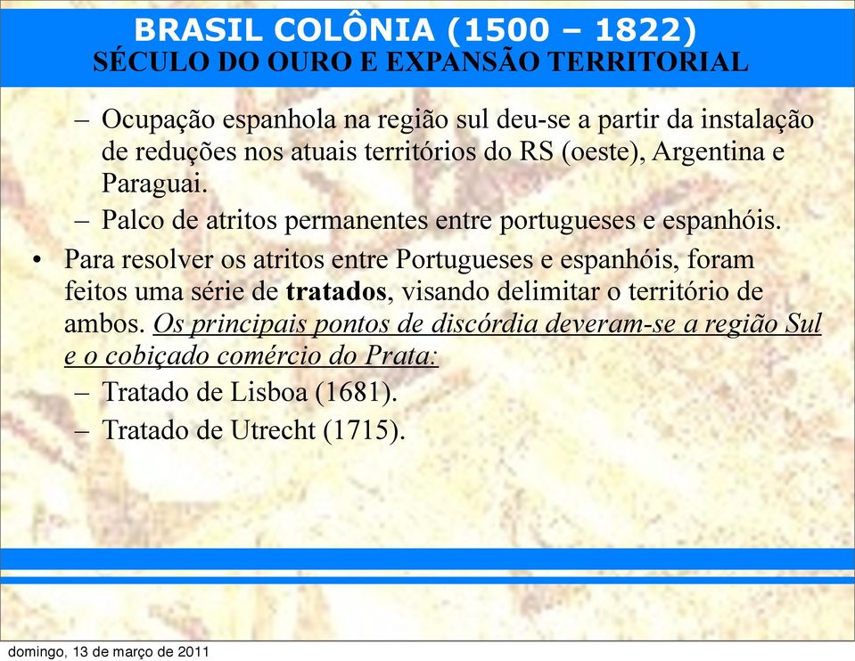 Para resolver os atritos entre Portugueses e espanhóis, foram feitos uma série de tratados, visando delimitar o