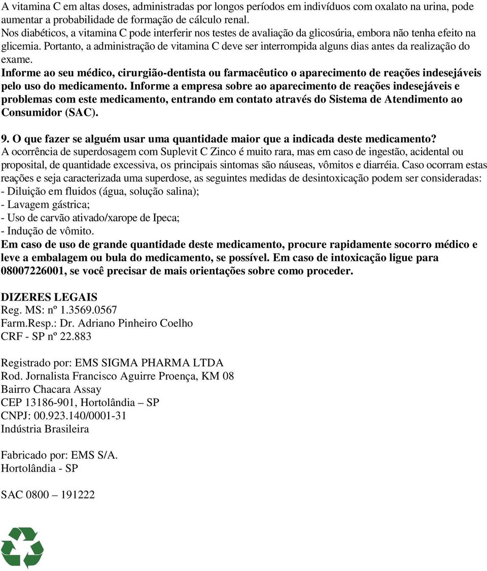 Portanto, a administração de vitamina C deve ser interrompida alguns dias antes da realização do exame.