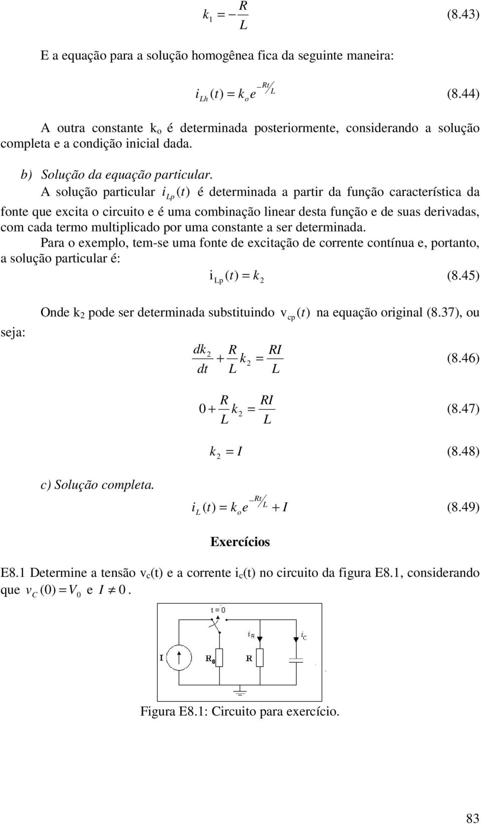 A sluçã particular i p (t) é determinada a partir da funçã característica da fnte que excita circuit e é uma cmbinaçã linear desta funçã e de suas derivadas, cm cada term multiplicad pr uma cnstante