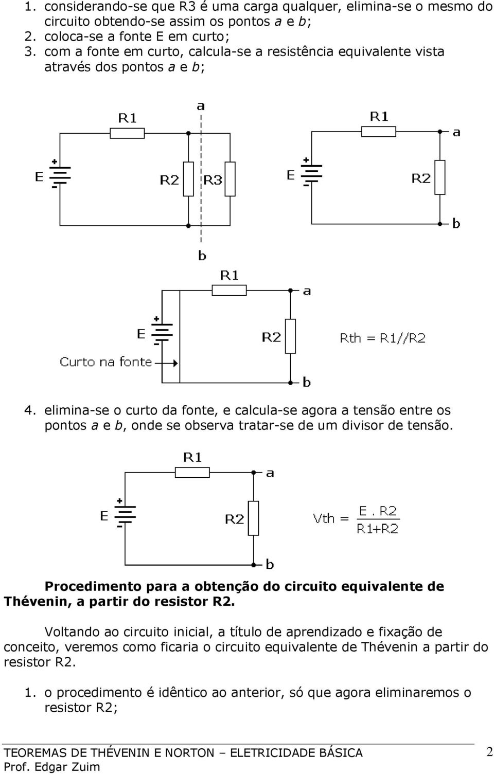 elimina-se o curto da fonte, e calcula-se agora a tensão entre os pontos a e b, onde se observa tratar-se de um divisor de tensão.