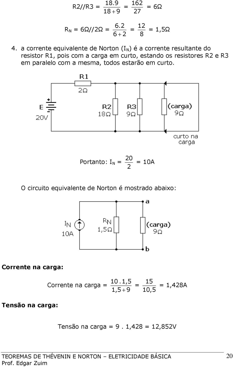 resistores R2 e R3 em paralelo com a mesma, todos estarão em curto.