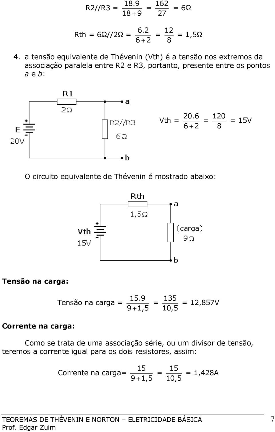 b: Vth = 20.6 6 + 2 = 120 = 15V 8 O circuito equivalente de Thévenin é mostrado abaixo: Tensão na carga: Tensão na carga = 15.