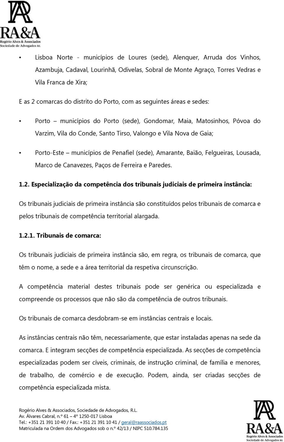municípios de Penafiel (sede), Amarante, Baião, Felgueiras, Lousada, Marco de Canavezes, Paços de Ferreira e Paredes. 1.2.
