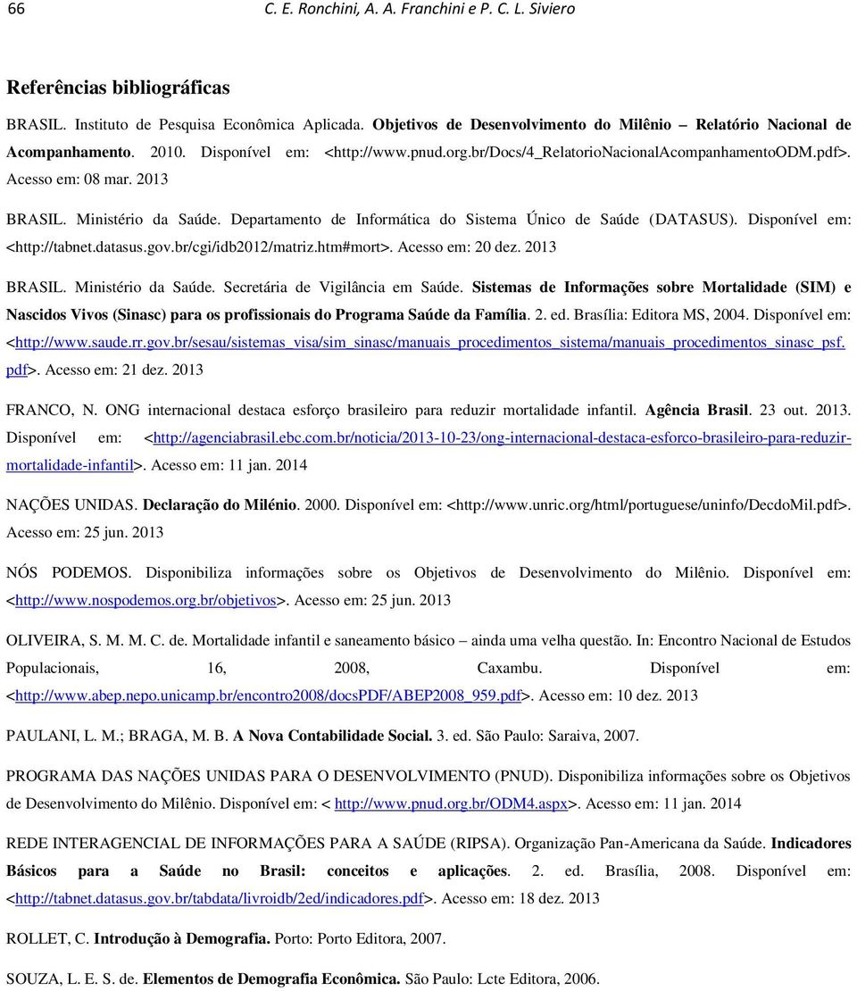 2013 BRASIL. Ministério da Saúde. Departamento de Informática do Sistema Único de Saúde (DATASUS). Disponível em: <http://tabnet.datasus.gov.br/cgi/idb2012/matriz.htm#mort>. Acesso em: 20 dez.