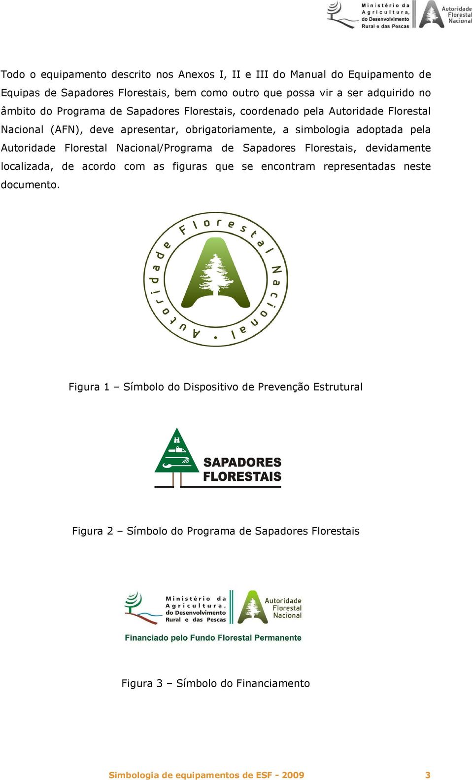 Florestal Nacional/Programa de Sapadores Florestais, devidamente localizada, de acordo com as figuras que se encontram representadas neste documento.