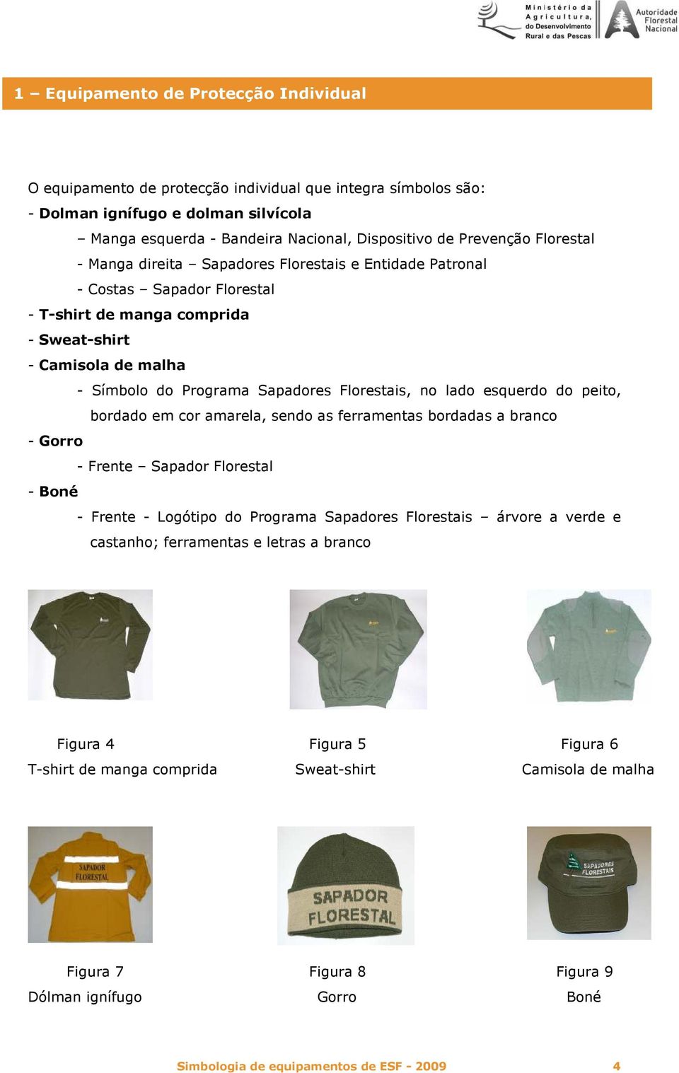 no lado esquerdo do peito, bordado em cor amarela, sendo as ferramentas bordadas a branco - Gorro - Frente Sapador Florestal - Boné - Frente - Logótipo do Programa Sapadores Florestais árvore a verde