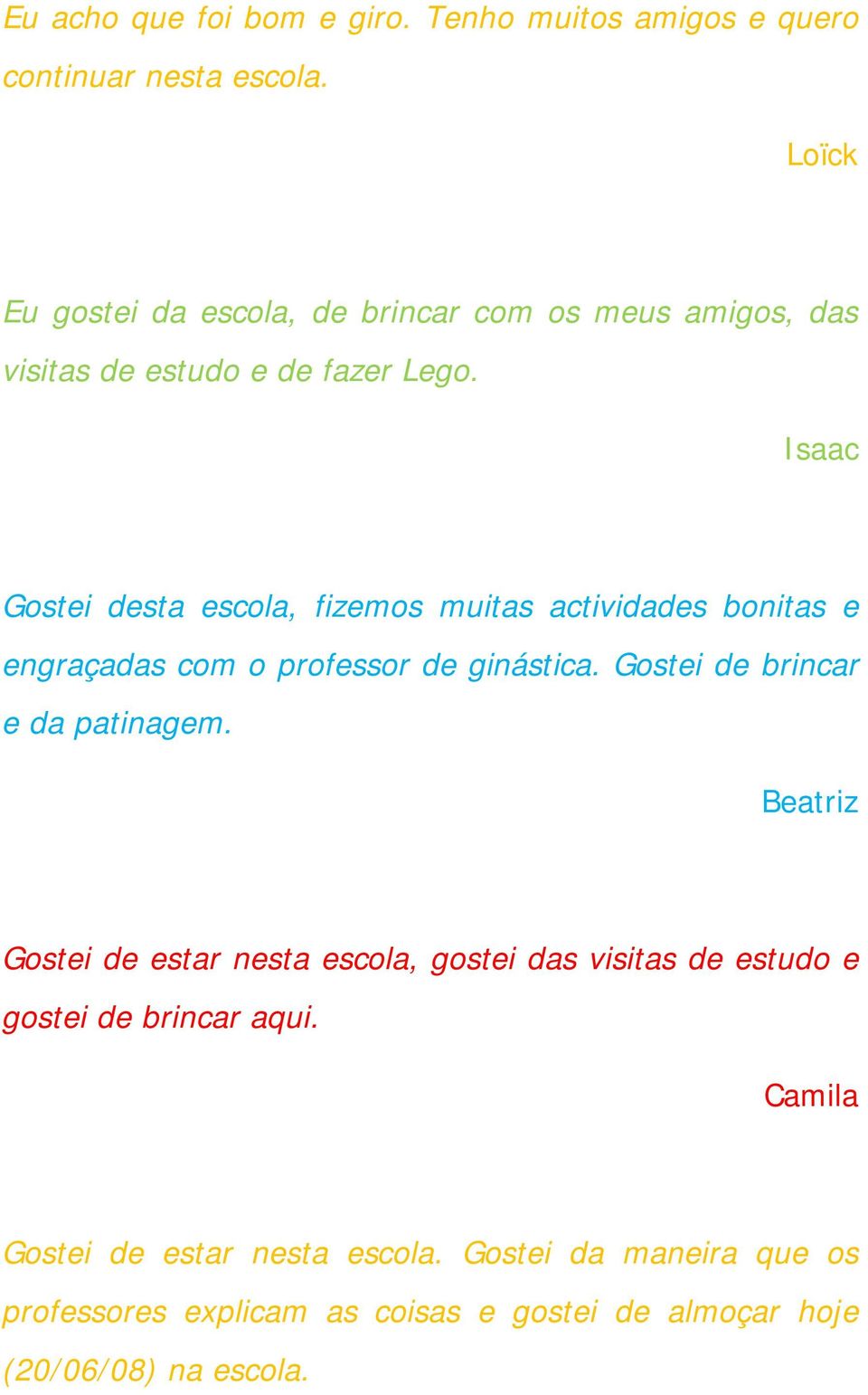 Isaac Gostei desta escola, fizemos muitas actividades bonitas e engraçadas com o professor de ginástica.