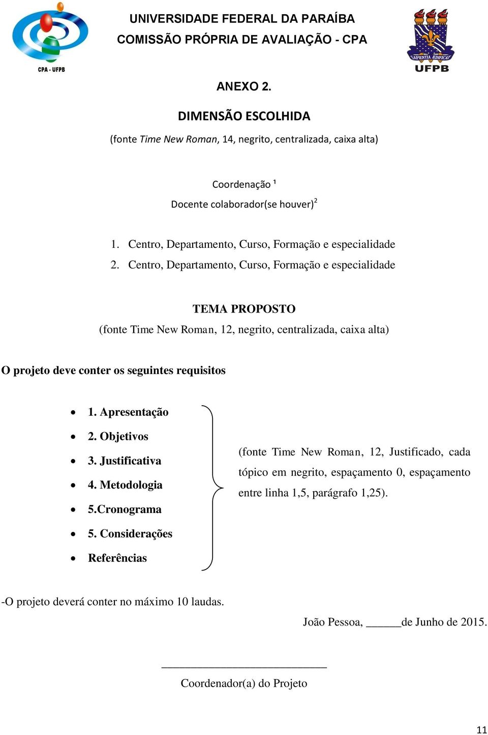 Centro, Departamento, Curso, Formação e especialidade TEMA PROPOSTO (fonte Time New Roman, 12, negrito, centralizada, caixa alta) O projeto deve conter os seguintes requisitos 1. Apresentação 2.