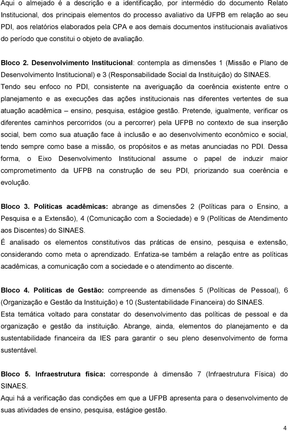 Desenvolvimento Institucional: contempla as dimensões 1 (Missão e Plano de Desenvolvimento Institucional) e 3 (Responsabilidade Social da Instituição) do SINAES.