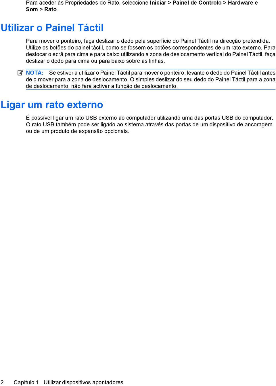 Utilize os botões do painel táctil, como se fossem os botões correspondentes de um rato externo.