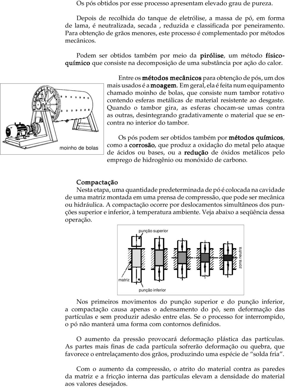 Para obtenção de grãos menores, este processo é complementado por métodos mecânicos.