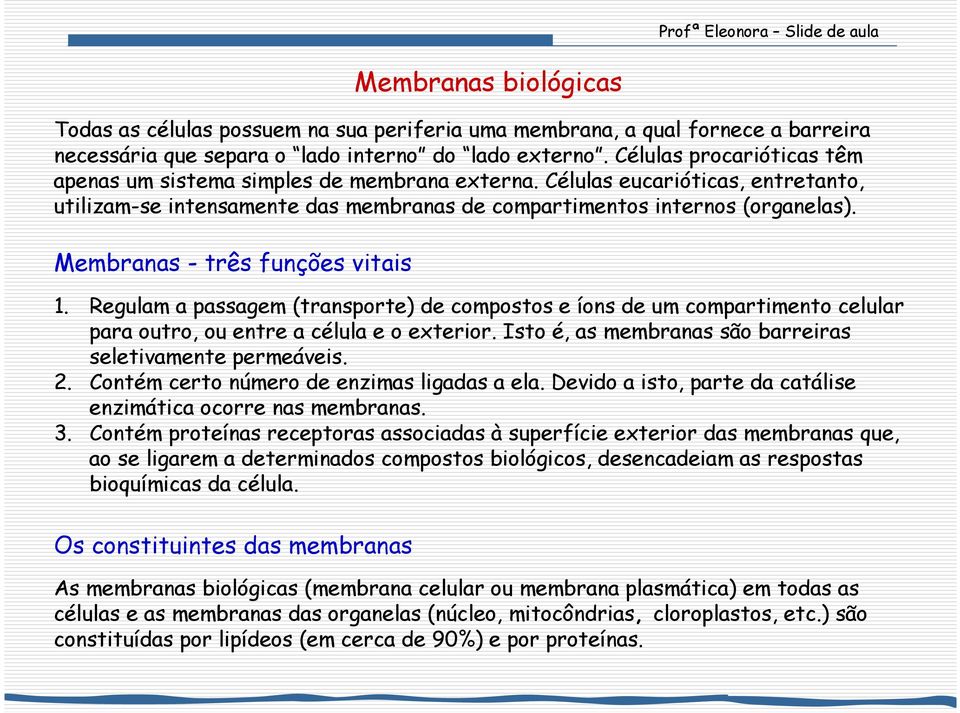 Membranas - três funções vitais 1. Regulam a passagem (transporte) de compostos e íons de um compartimento celular para outro, ou entre a célula e o exterior.