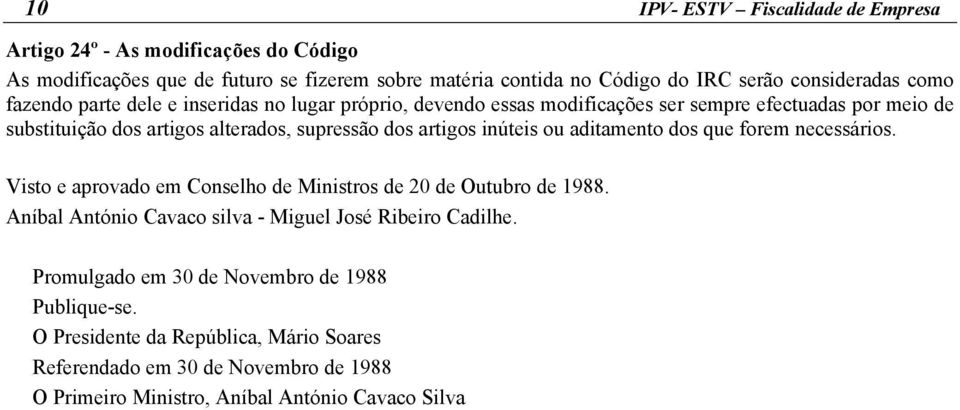 inúteis ou aditamento dos que forem necessários. Visto e aprovado em Conselho de Ministros de 20 de Outubro de 1988. Aníbal António Cavaco silva - Miguel José Ribeiro Cadilhe.