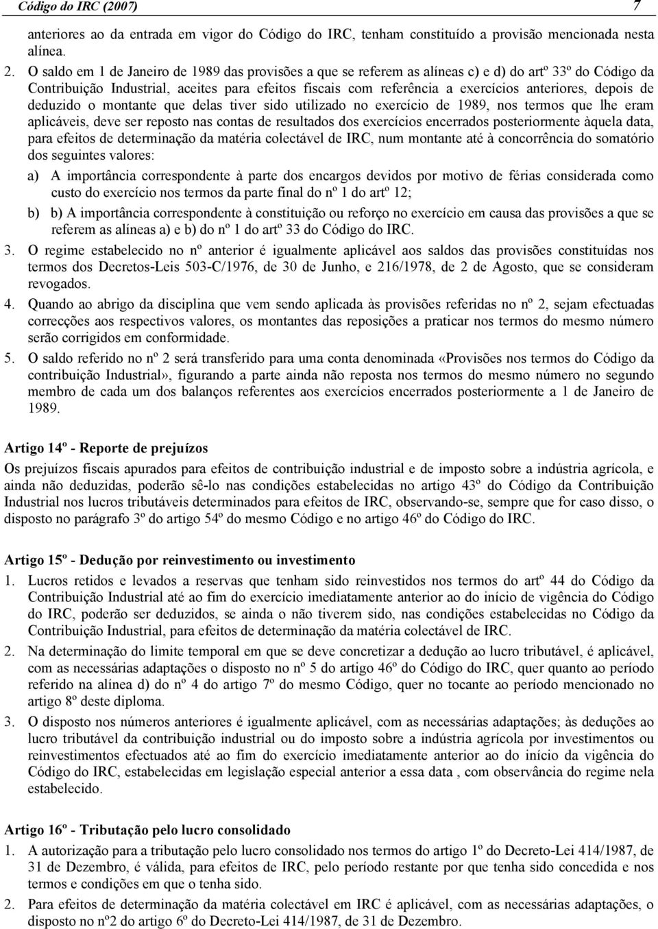 anteriores, depois de deduzido o montante que delas tiver sido utilizado no exercício de 1989, nos termos que lhe eram aplicáveis, deve ser reposto nas contas de resultados dos exercícios encerrados