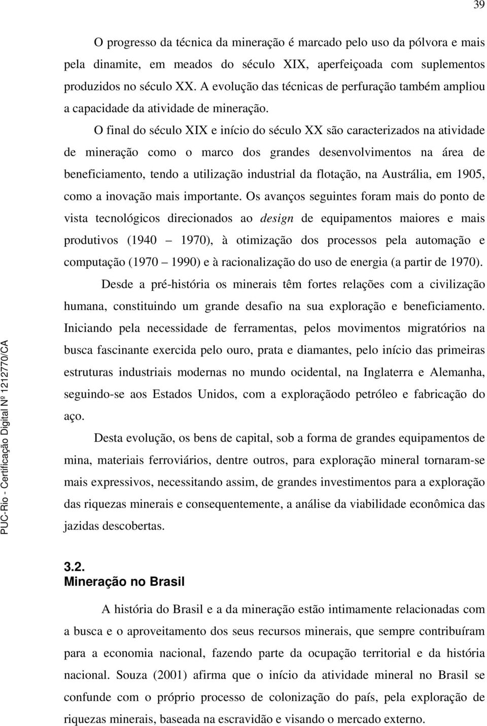 O final do século XIX e início do século XX são caracterizados na atividade de mineração como o marco dos grandes desenvolvimentos na área de beneficiamento, tendo a utilização industrial da