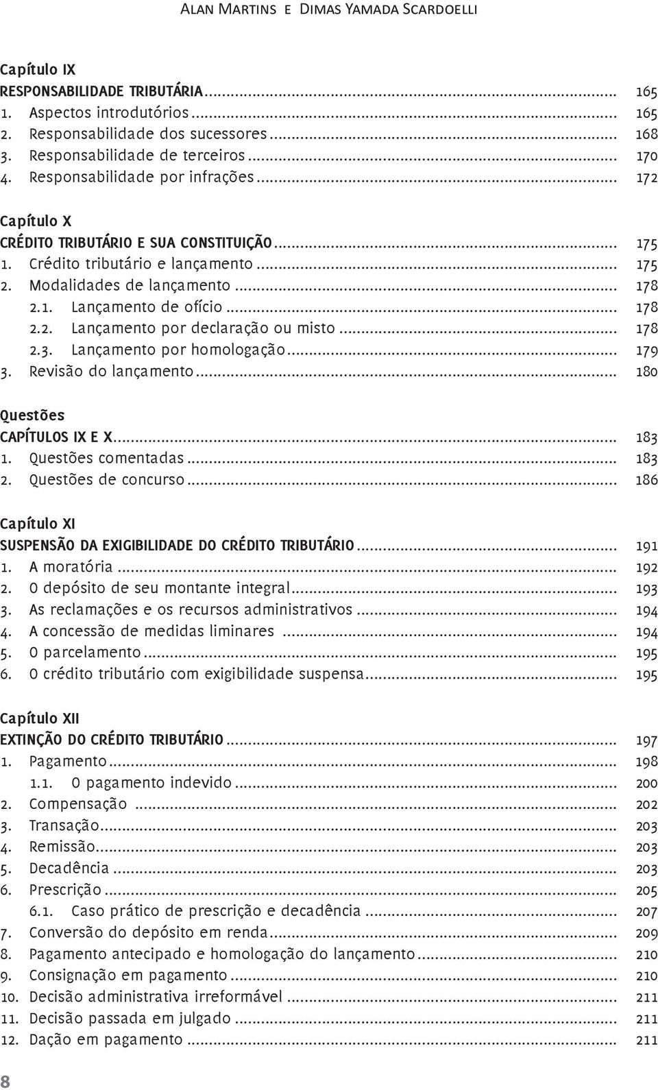 .. 178 2.2. Lançamento por declaração ou misto... 178 2.3. Lançamento por homologação... 179 3. Revisão do lançamento... 180 CAPÍTULOS IX E X... 183 1. comentadas... 183 2. de concurso.