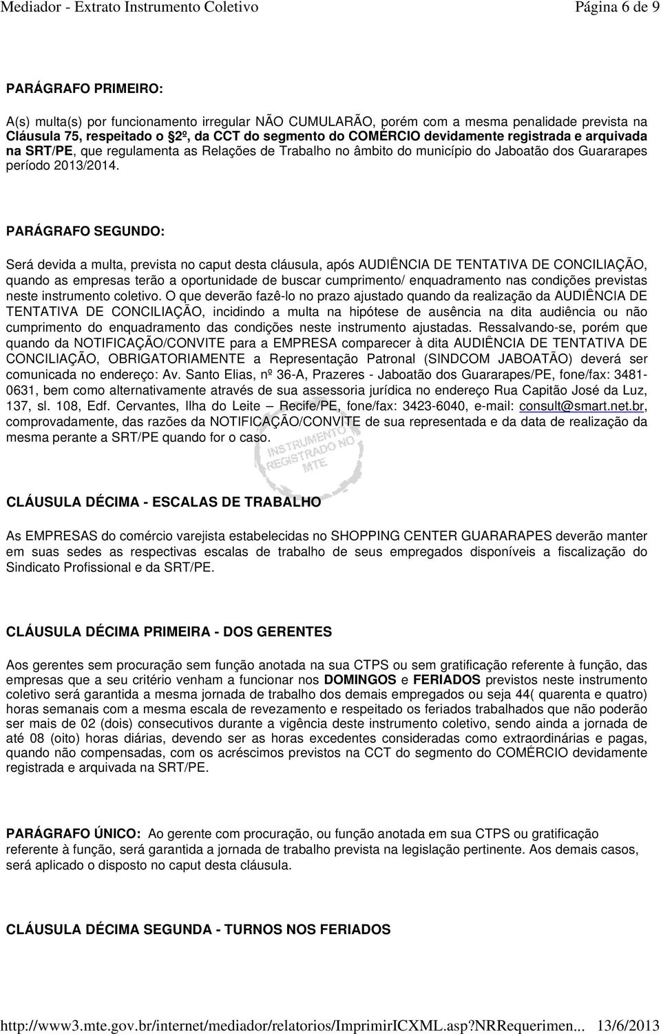 PARÁGRAFO SEGUNDO: Será devida a multa, prevista no caput desta cláusula, após AUDIÊNCIA DE TENTATIVA DE CONCILIAÇÃO, quando as empresas terão a oportunidade de buscar cumprimento/ enquadramento nas