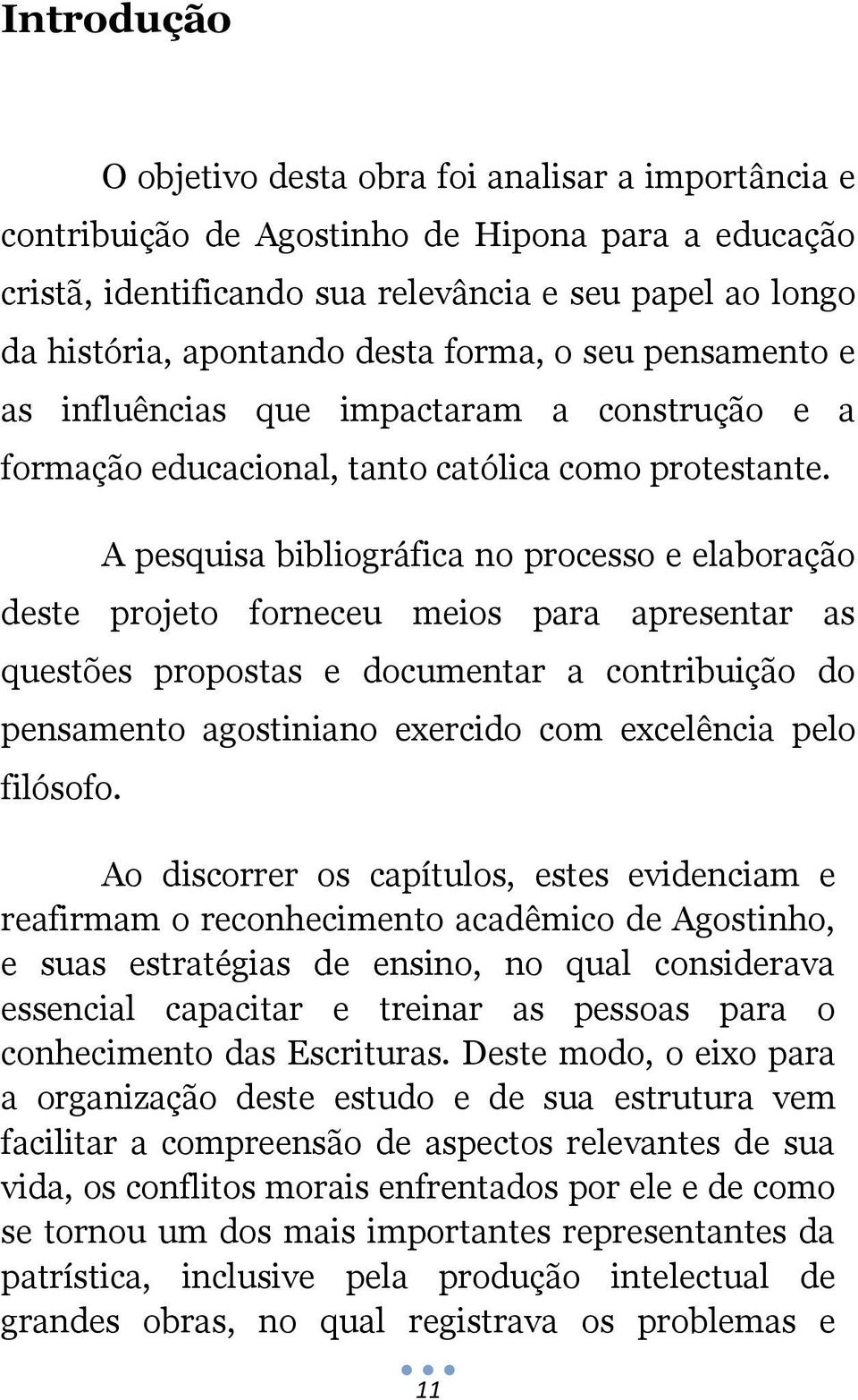 A pesquisa bibliográfica no processo e elaboração deste projeto forneceu meios para apresentar as questões propostas e documentar a contribuição do pensamento agostiniano exercido com excelência pelo