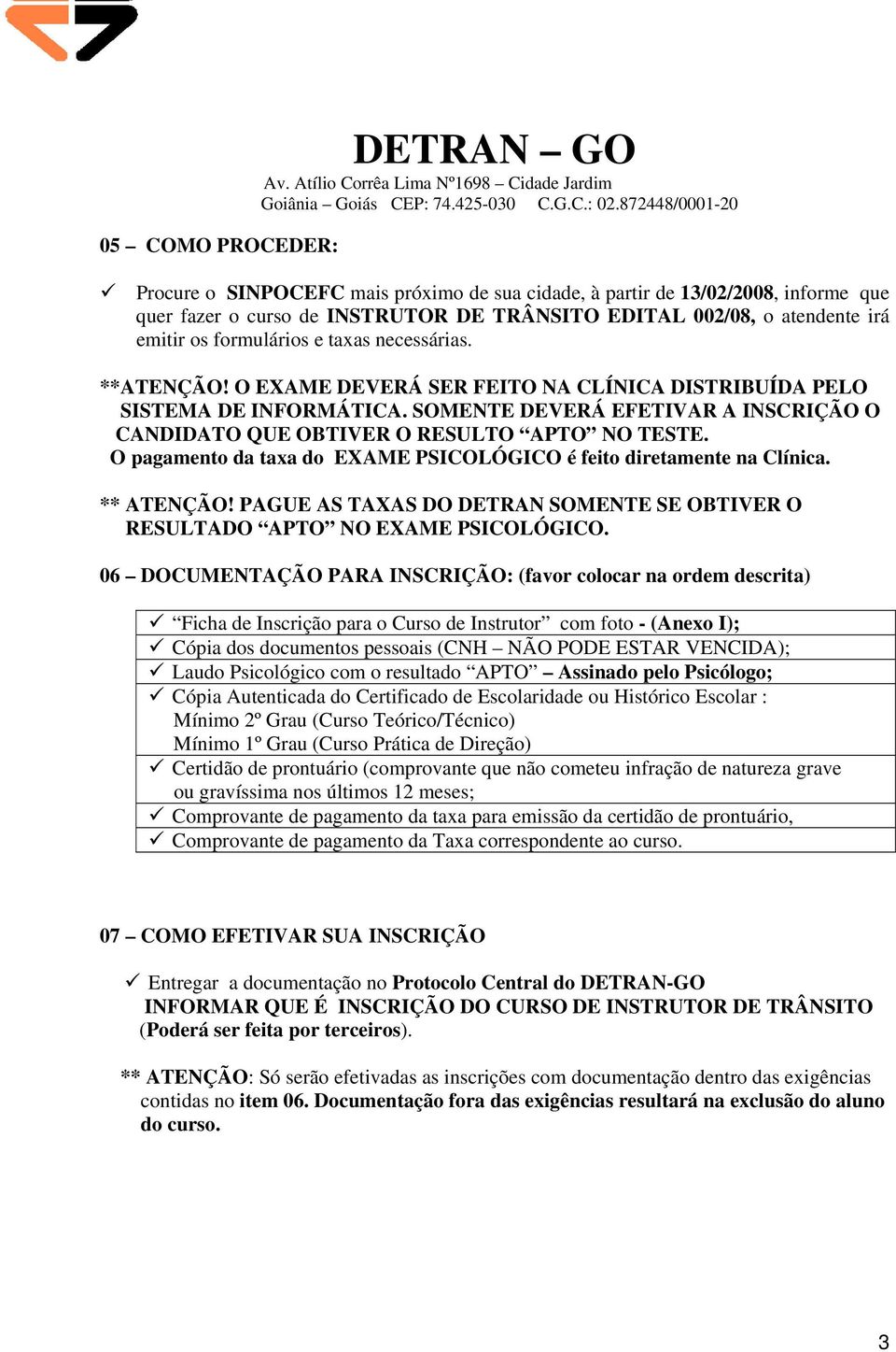 SOMENTE DEVERÁ EFETIVAR A INSCRIÇÃO O CANDIDATO QUE OBTIVER O RESULTO APTO NO TESTE. O pagamento da taxa do EXAME PSICOLÓGICO é feito diretamente na Clínica. ** ATENÇÃO!