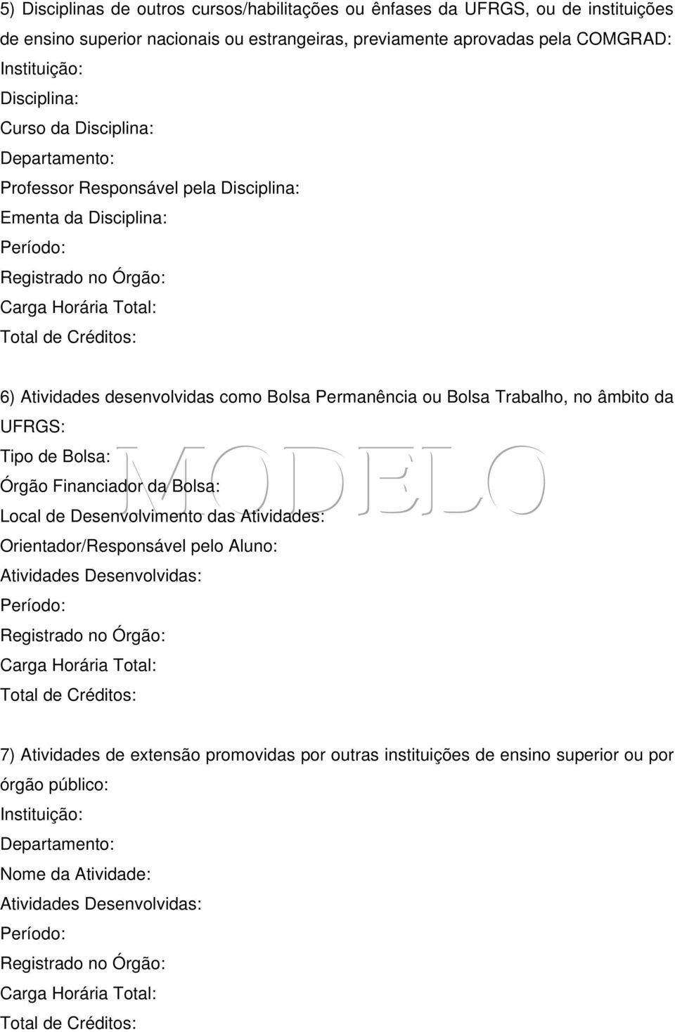 como Bolsa Permanência ou Bolsa Trabalho, no âmbito da UFRGS: Tipo de Bolsa: Órgão Financiador da Bolsa: Local de Desenvolvimento das Atividades: