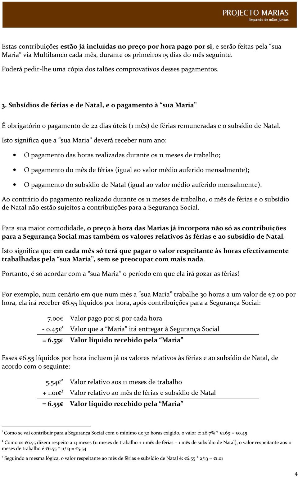 Subsídios de férias e de Natal, e o pagamento à sua Maria É obrigatório o pagamento de 22 dias úteis (1 mês) de férias remuneradas e o subsídio de Natal.