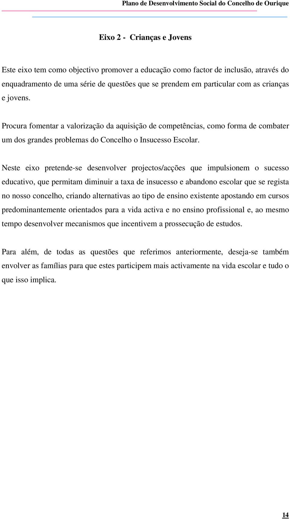 Neste eixo pretende-se desenvolver projectos/acções que impulsionem o sucesso educativo, que permitam diminuir a taxa de insucesso e abandono escolar que se regista no nosso concelho, criando