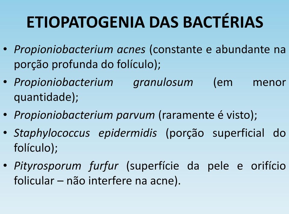 Propioniobacterium parvum (raramente é visto); Staphylococcus epidermidis (porção