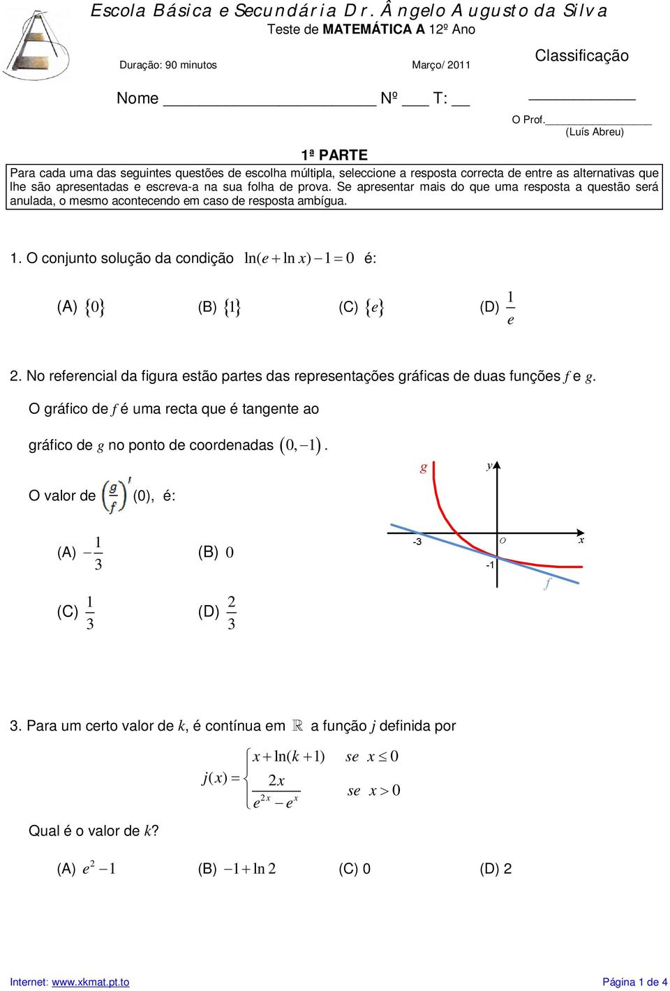 Se apresetar mais do qe ma resposta a qestão será alada, o mesmo acotecedo em caso de resposta ambíga.. O cojto solção da codição l( e l ) é: (A) (B) (C) e (D) e.