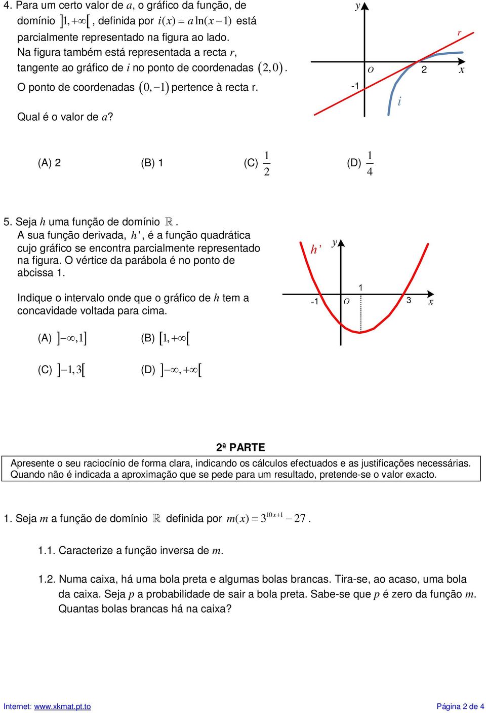 Seja h ma fção de domíio. A sa fção derivada, h ', é a fção qadrática cjo gráfico se ecotra parcialmete represetado a figra. O vértice da parábola é o poto de abcissa.