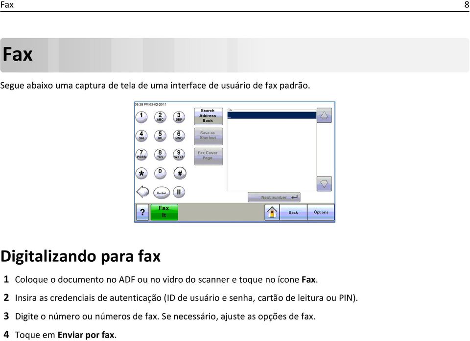 Fax. 2 Insira as credenciais de autenticação (ID de usuário e senha, cartão de leitura ou PIN).