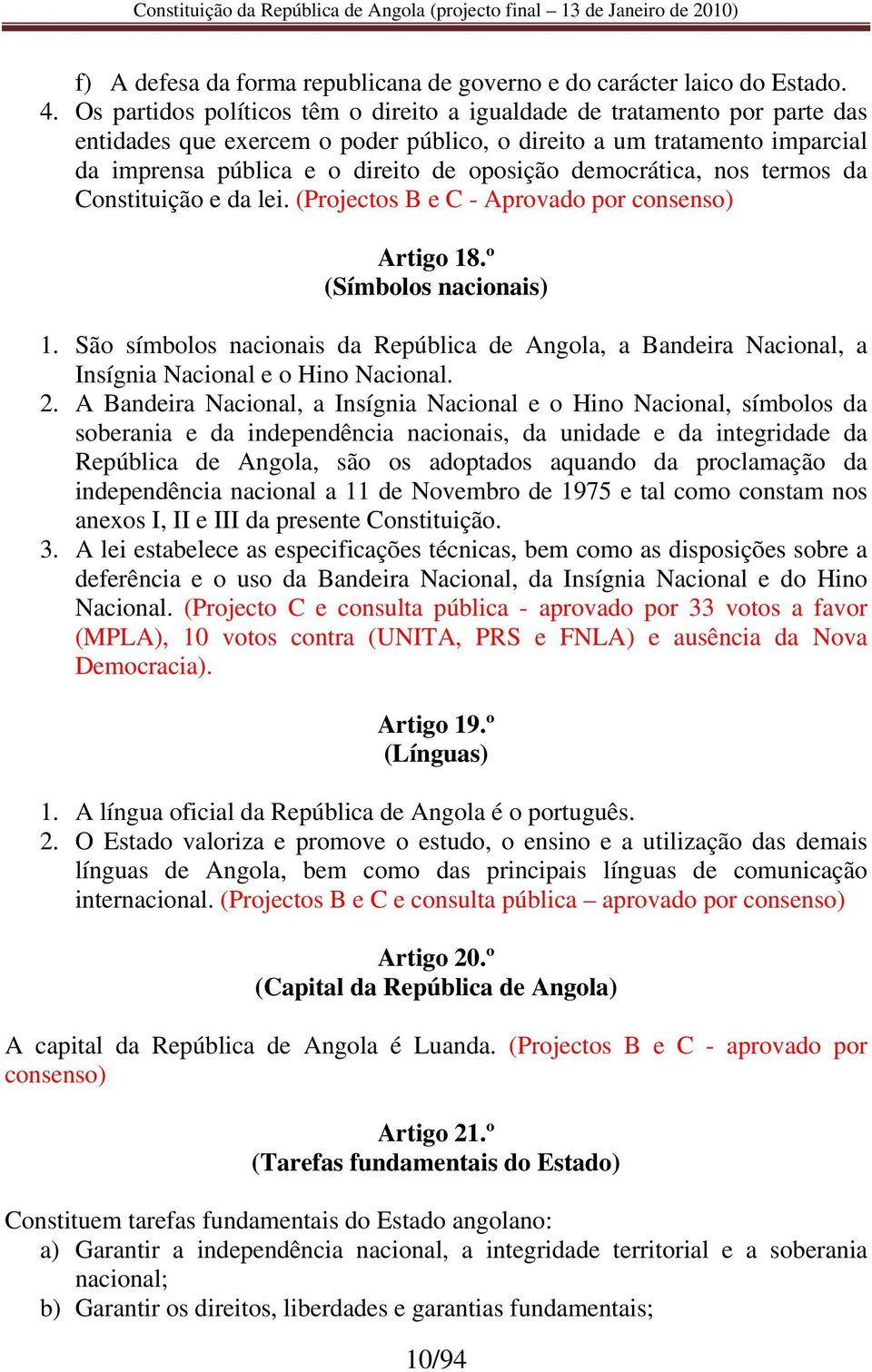 democrática, nos termos da Constituição e da lei. (Projectos B e C - Aprovado por consenso) Artigo 18.º (Símbolos nacionais) 1.