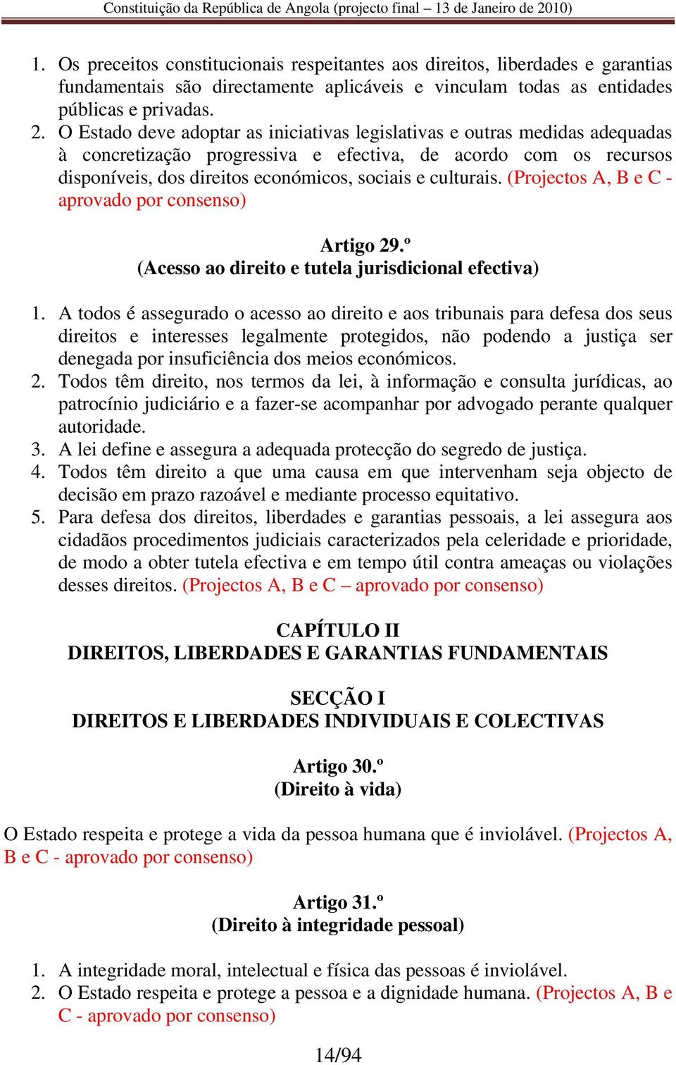 culturais. (Projectos A, B e C - aprovado por consenso) Artigo 29.º (Acesso ao direito e tutela jurisdicional efectiva) 1.