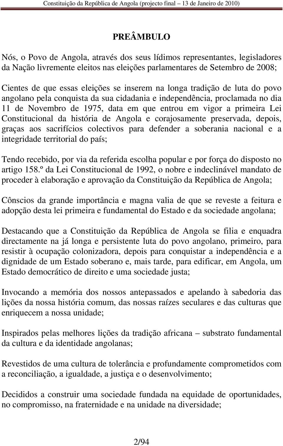 da história de Angola e corajosamente preservada, depois, graças aos sacrifícios colectivos para defender a soberania nacional e a integridade territorial do país; Tendo recebido, por via da referida