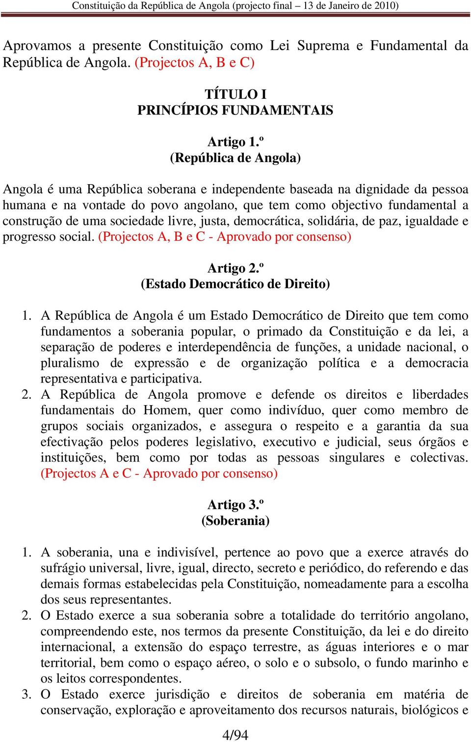 sociedade livre, justa, democrática, solidária, de paz, igualdade e progresso social. (Projectos A, B e C - Aprovado por consenso) Artigo 2.º (Estado Democrático de Direito) 1.