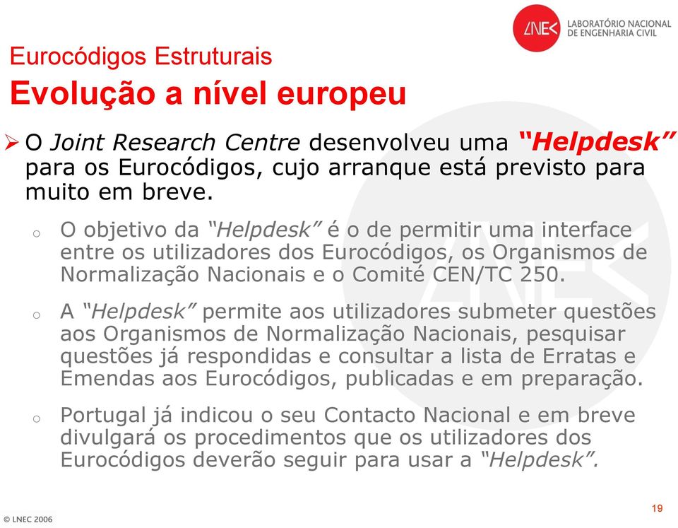 A Helpdesk permite aos utilizadores submeter questões aos Organismos de Normalização Nacionais, pesquisar questões já respondidas e consultar a lista de Erratas e Emendas aos