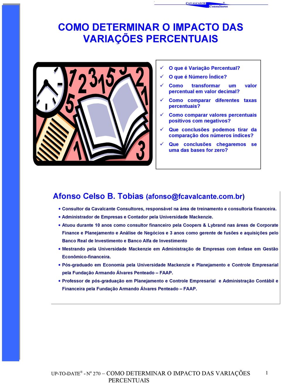 Tobias (afonso@fcavalcante.com.br) Consultor da Cavalcante, responsável na área de treinamento e consultoria financeira. Administrador de Empresas e Contador pela Universidade Mackenzie.