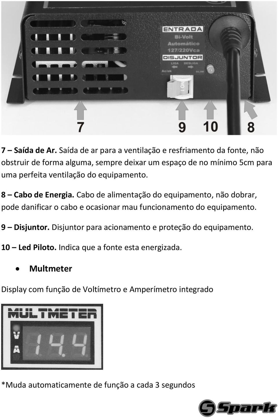 perfeita ventilação do equipamento. 8 Cabo de Energia.