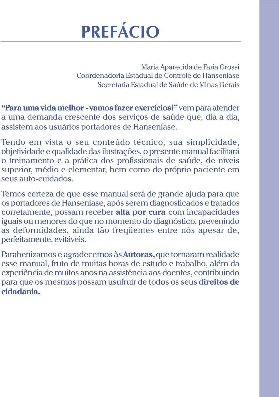 Tendo em vista o seu conteúdo técnico, sua simplicidade, objetividade e qualidade das ilustrações, o presente manual facilitará o treinamento e a prática dos profissionais de saúde, de níveis