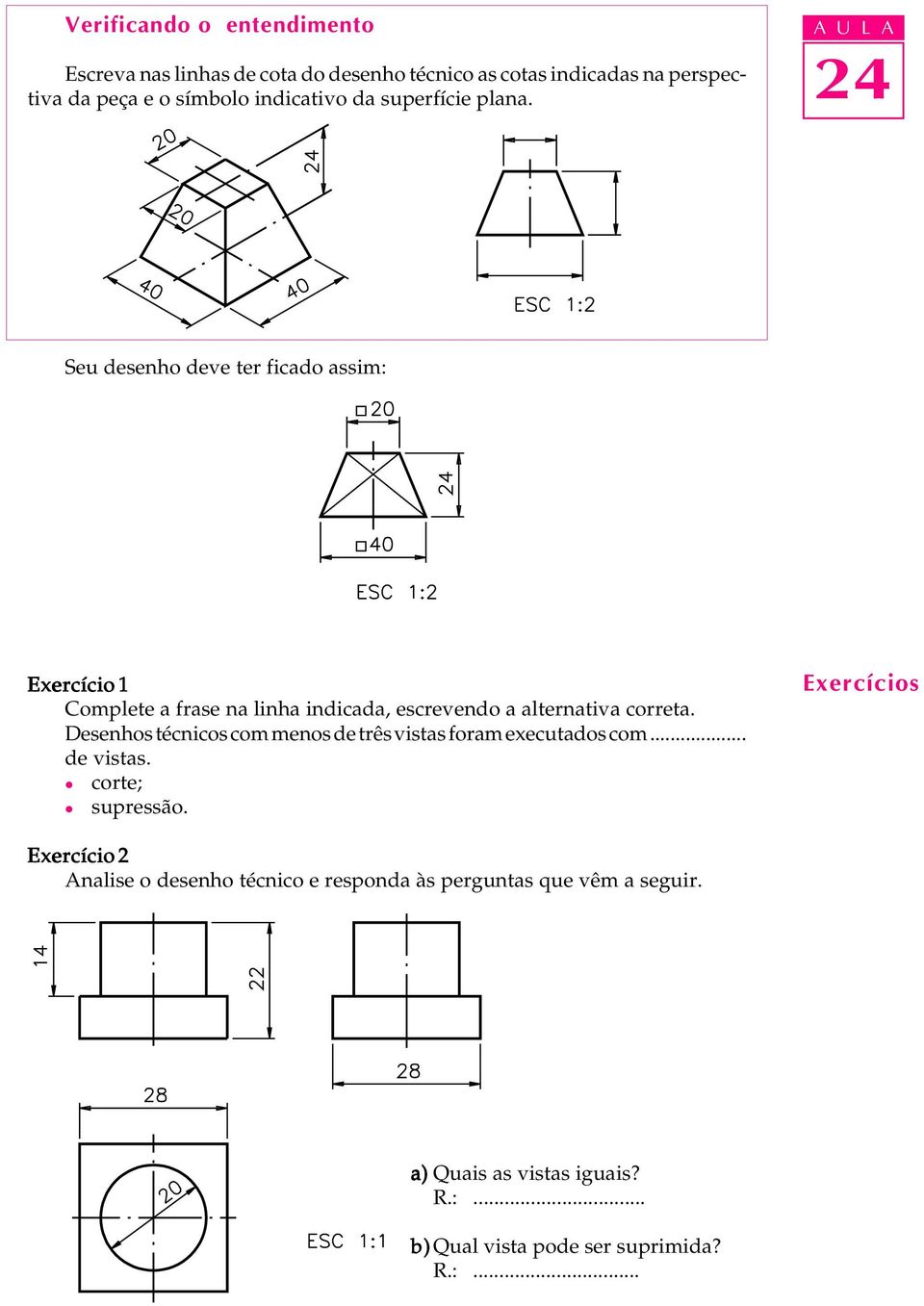 A U L A Seu desenho deve ter ficado assim: Exercício 1 Complete a frase na linha indicada, escrevendo a alternativa correta.