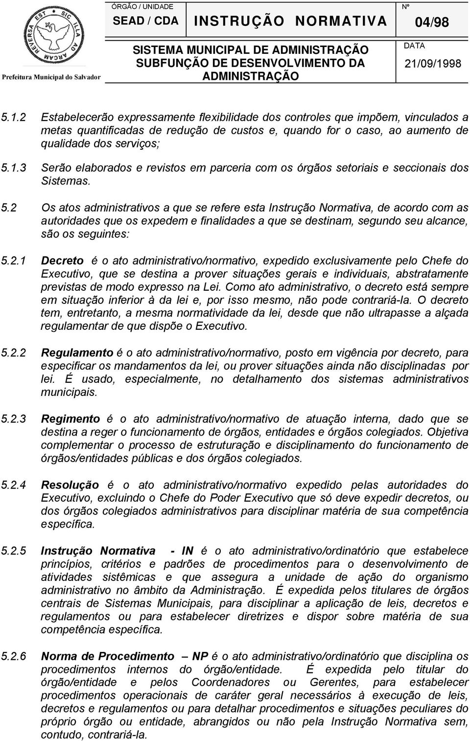 3 Serão elaborados e revistos em parceria com os órgãos setoriais e seccionais dos Sistemas. 5.