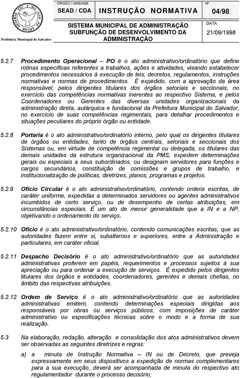 leis, decretos, regulamentos, instruções normativas e normas de procedimentos.