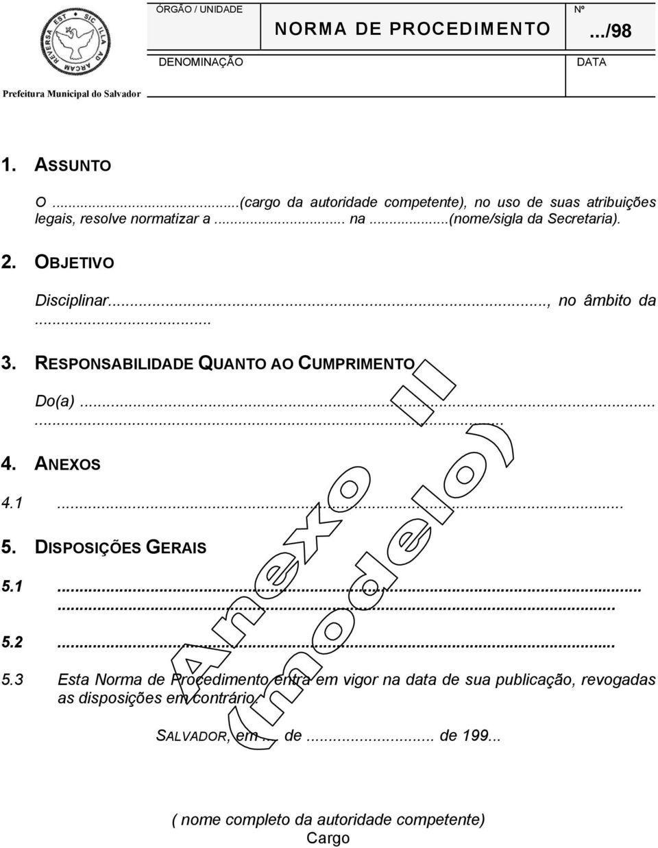 OBJETIVO Disciplinar..., no âmbito da... 3. RESPONSABILIDADE QUANTO AO CUMPRIMENTO Do(a)...... 4. ANEXOS 4.1... 5.