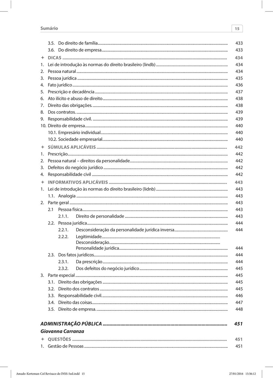 Responsabilidade civil.... 439 10. Direito de empresa.... 440 10.1. Empresário individual.... 440 10.2. Sociedade empresarial.... 440 SÚMULAS APLICÁVEIS... 442 1. Prescrição... 442 2.