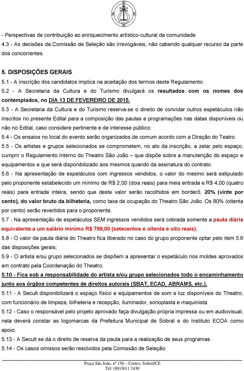 5.3 - A Secretaria da Cultura e do Turismo reserva-se o direito de convidar outros espetáculos não inscritos no presente Edital para a composição das pautas e programações nas datas disponíveis ou