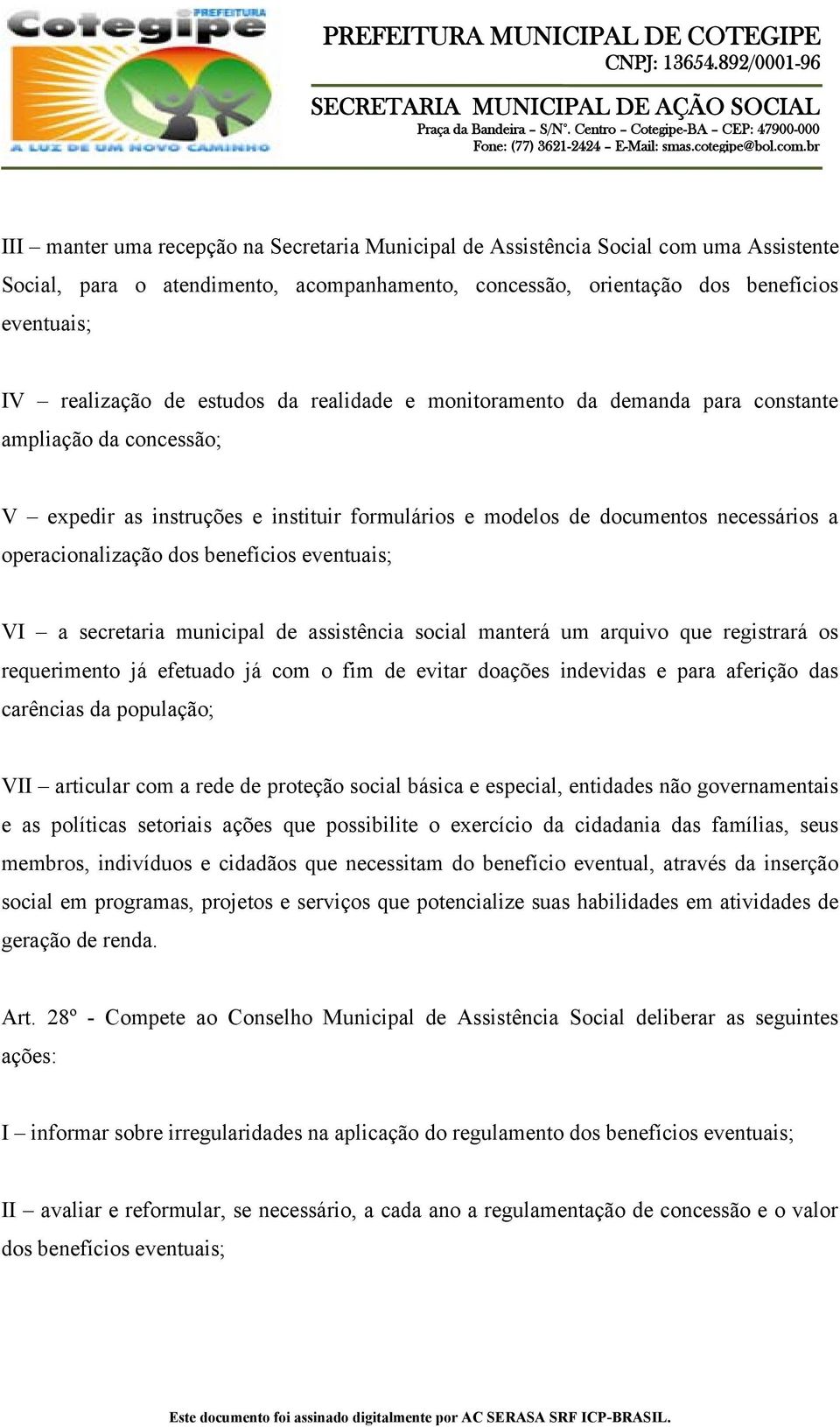 benefícios eventuais; VI a secretaria municipal de assistência social manterá um arquivo que registrará os requerimento já efetuado já com o fim de evitar doações indevidas e para aferição das