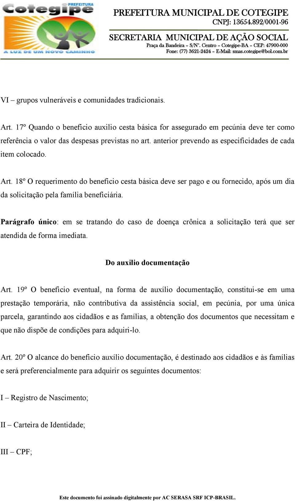 Parágrafo único: em se tratando do caso de doença crônica a solicitação terá que ser atendida de forma imediata. Do auxilio documentação Art.