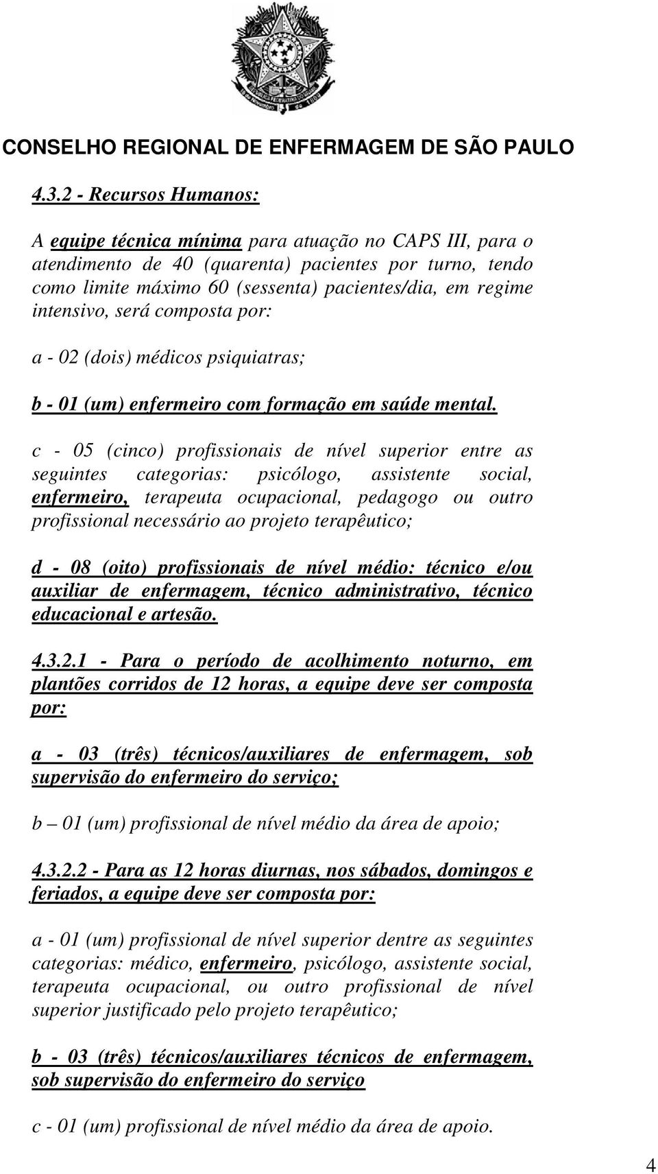 c - 05 (cinco) profissionais de nível superior entre as seguintes categorias: psicólogo, assistente social, enfermeiro, terapeuta ocupacional, pedagogo ou outro profissional necessário ao projeto