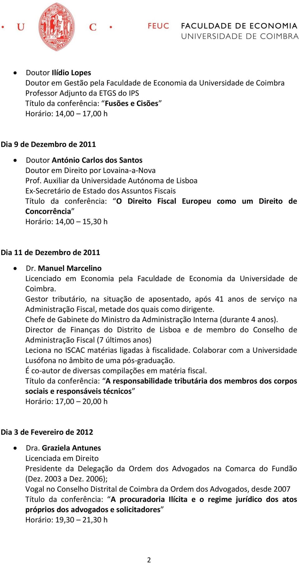 de Dezembro de 2011 Dr. Manuel Marcelino Licenciado em Economia pela Faculdade de Economia da Universidade de Coimbra.
