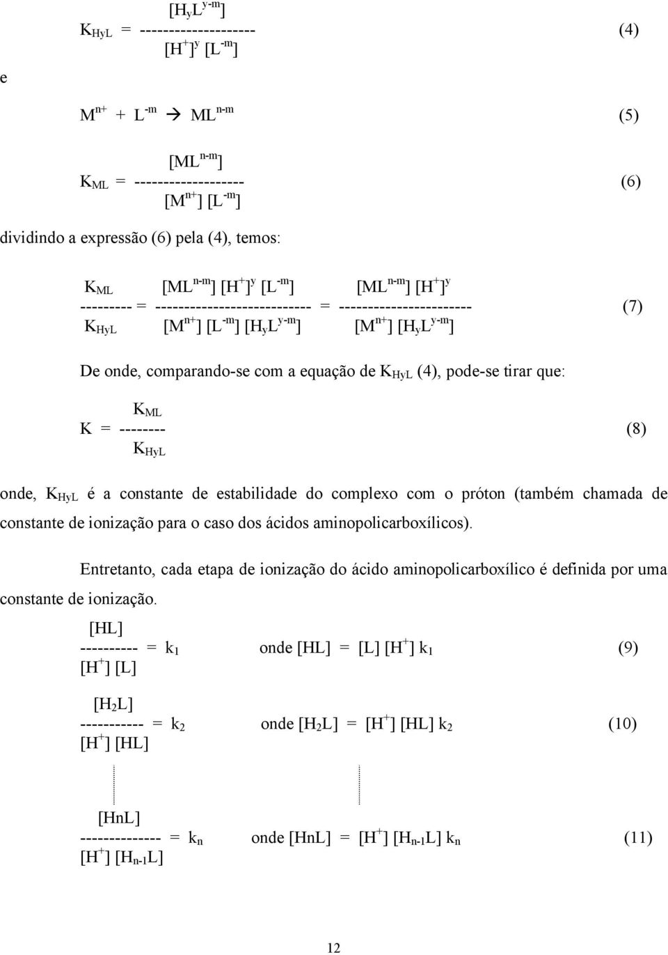 equação de K HyL (4), pode-se tirar que: K ML K = -------- (8) K HyL onde, K HyL é a constante de estabilidade do complexo com o próton (também chamada de constante de ionização para o caso dos