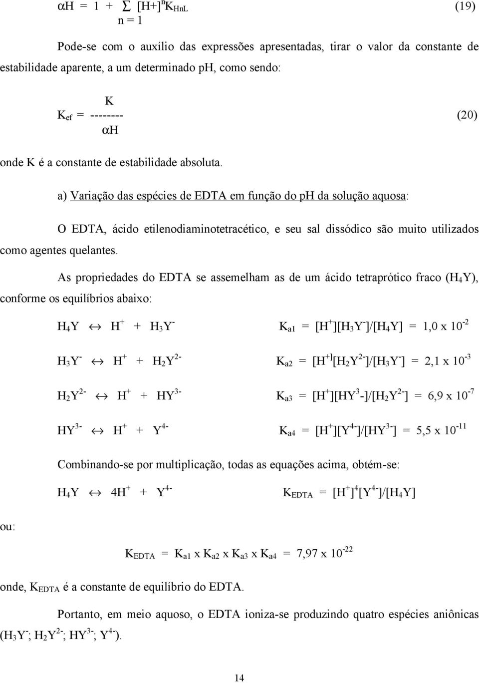 a) Variação das espécies de EDTA em função do ph da solução aquosa: O EDTA, ácido etilenodiaminotetracético, e seu sal dissódico são muito utilizados como agentes quelantes.
